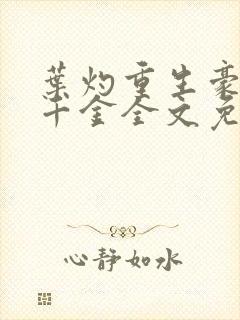 叶灼重生豪门假千金全文免费无弹窗