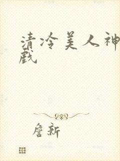 清冷美人神奇游戏
