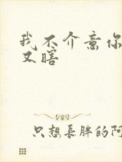 我不介意你又丑又瞎