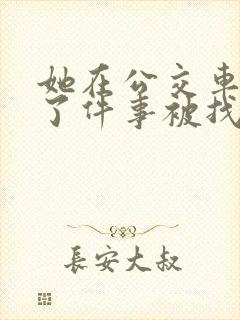 她在公交车上做了件事被找上门