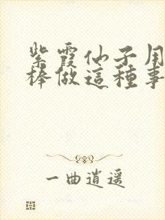 紫霞仙子用金箍棒做这种事