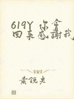 619Y 你会回来感谢我的