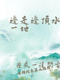 边走边顶水流了一地