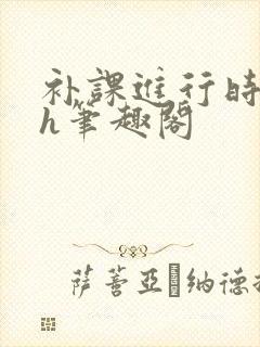 补课进行时3ph笔趣阁