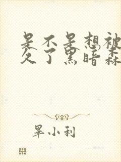 是不是想被C很久了黑暗森林