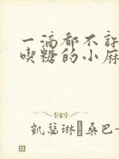 一滴都不许漏爱吃糖的小麻雀