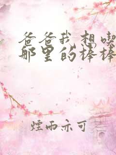 爸爸我想吃你的那里的棒棒糖