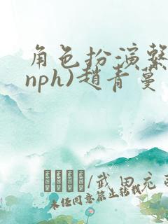 角色扮演系统(nph)赵青蔓