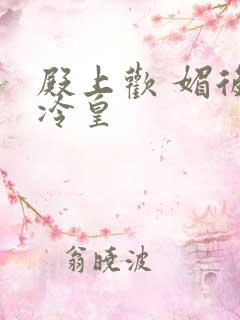 殿上欢 媚后戏冷皇