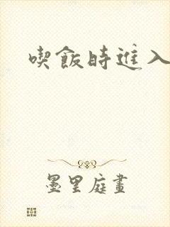 吃饭时进入女主