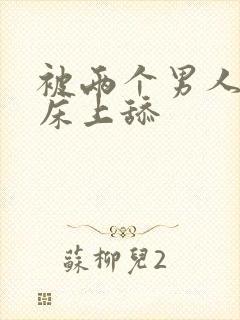 被两个男人帮在床上舔