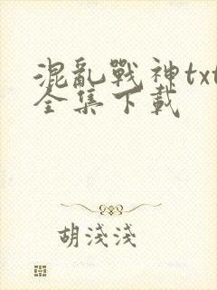 混乱战神txt全集下载