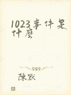 1023事件是什么