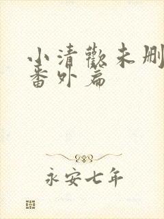 小清欢未删减版番外篇