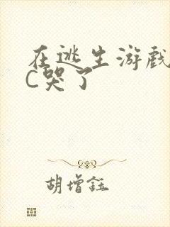 在逃生游戏里被C哭了