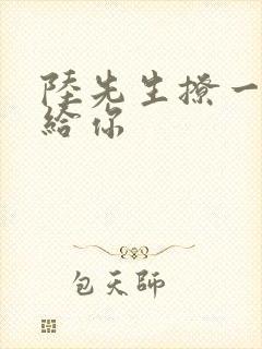 陆先生撩一下命给你