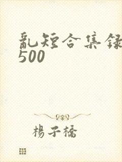 乱短合集录目伦500
