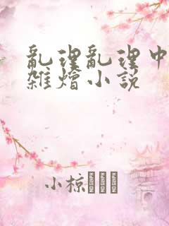 乱理乱理中文大杂烩小说