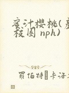 蜜汁樱桃(产奶 校园 nph)