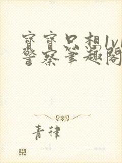 宝宝只想1v1警察笔趣阁