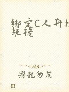 绑定C人升级系统后