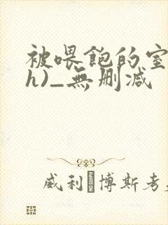 被喂饱的室友(h)_无删减