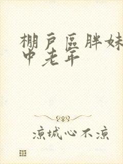 棚户区胖妹专接中老年