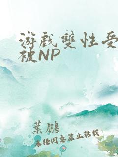 游戏双性受自愿被NP
