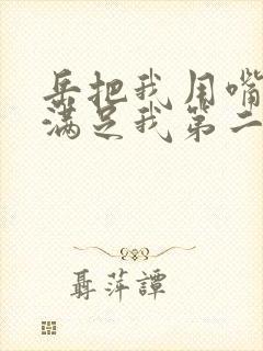 岳把我用嘴含进满足我第二章