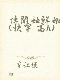 传闻她鲜嫩多汁(快穿 高h)