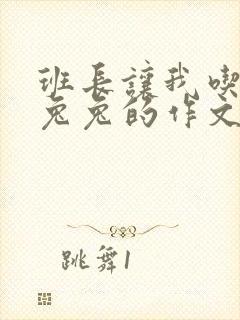 班长让我吃他小兔兔的作文