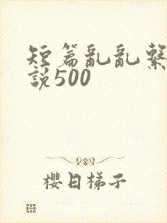 短篇乱乱系列小说500