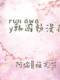 run away韩国动漫在线阅读无删减