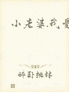 小老婆.我爱你