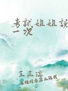 考试姐姐说给我一次