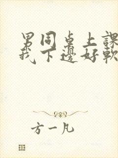 男同桌上课狂揉我下边好软好多水