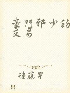 豪门邪少的野蛮交易