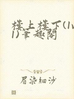 楼上楼下(1v1)笔趣阁