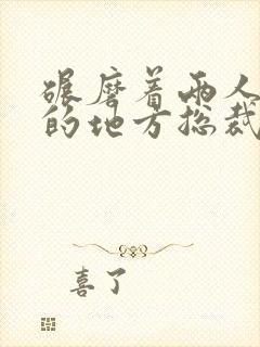 碾磨着两人结合的地方总裁