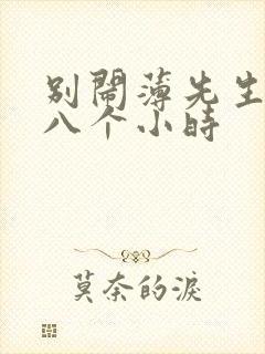 别闹薄先生做了八个小时