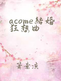 acome结婚狂想曲