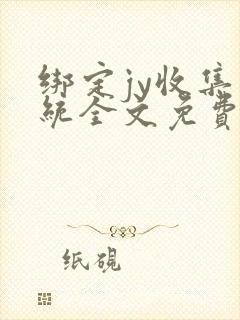 绑定jy收集系统全文免费阅读