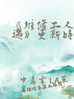 《维修工人的绝遇》更新时间