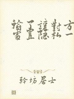 输了让对方随便处置隐私一个月