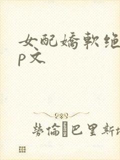 女配娇软绝色np文