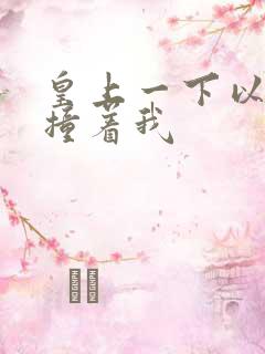 皇上一下以下的撞着我