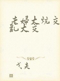 老妇大炕交换配乱大交