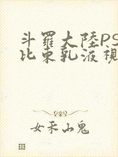 斗罗大陆PS比比东乳液视频