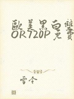 欧美黑白双插OOR720P免费