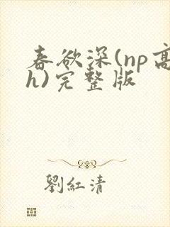 春欲深(np高h)完整版